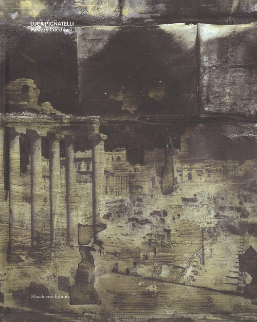 Luca Pignatelli. Palazzo Cucchiari. Catalogo Della Mostra Carrara