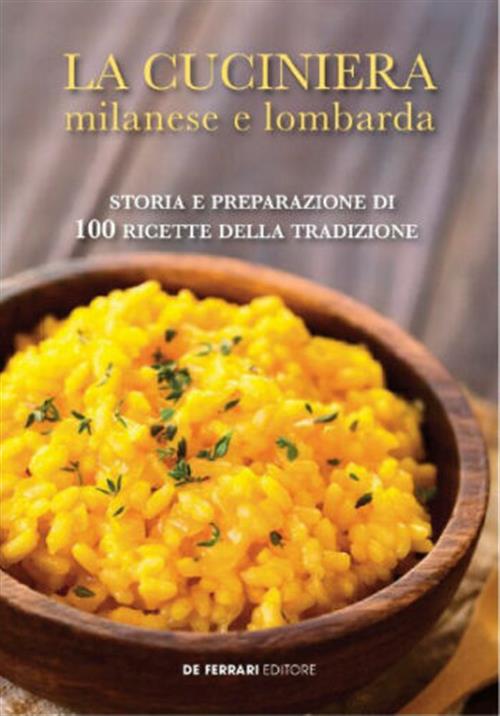 La Cuciniera Milanese E Lombarda. Storia E Preparazione Di 100 Ricette Della Tradizione