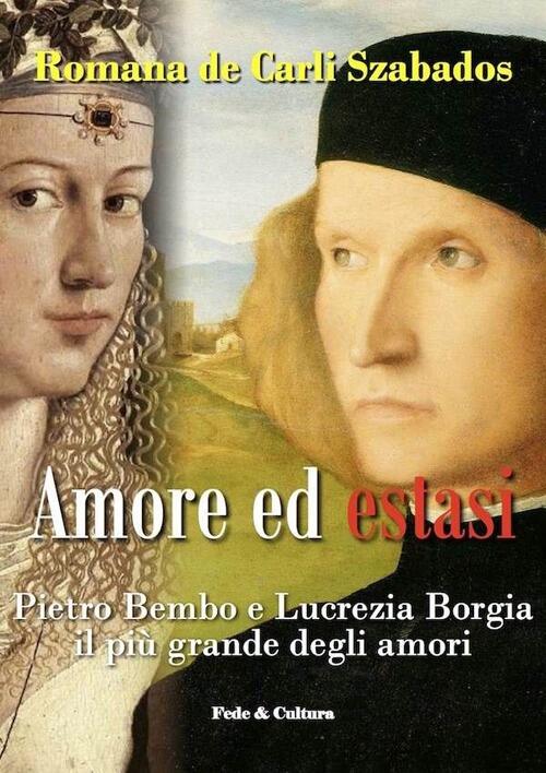 Amore Ed Estasi. Pietro Bembo E Lucrezia Borgia Il Piu Grande Degli Amori Roma