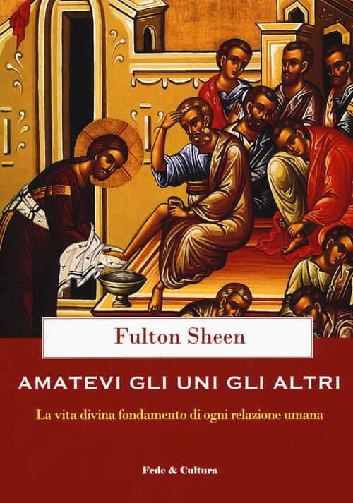 Amatevi Gli Uni Gli Altri. La Vita Divina Fondamento Di Ogni Relazione Umana