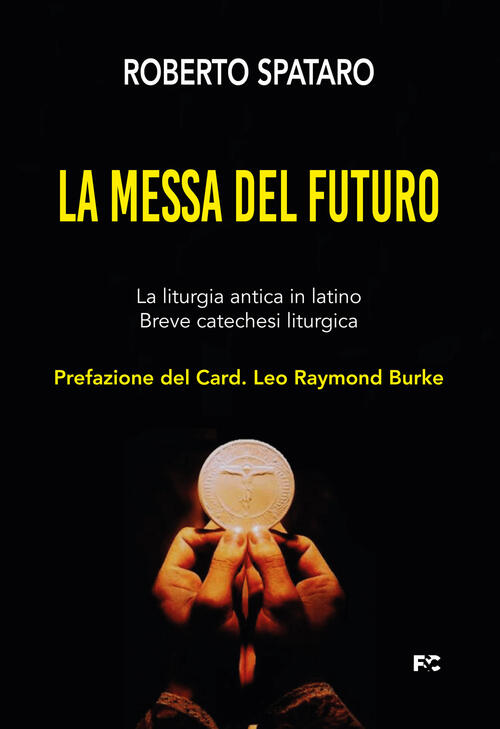 La Messa Del Futuro. La Liturgia Antica In Latino. Breve Catechesi Liturgica R