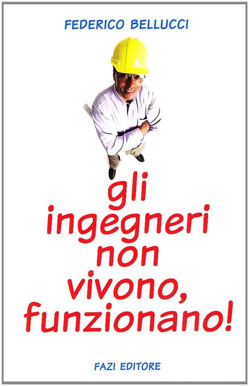 Gli Ingegneri Non Vivono, Funzionano! Federico Bellucci Fazi 2010