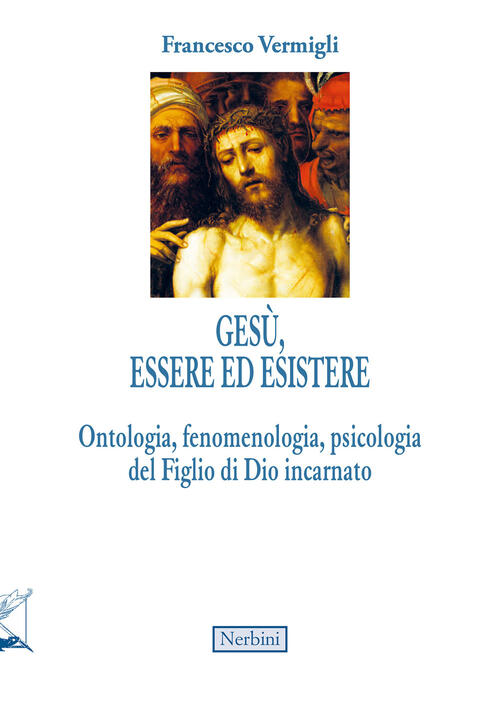 Gesu, Essere Ed Esistere. Ontologia, Fenomenologia, Psicologia Del Figlio Di D