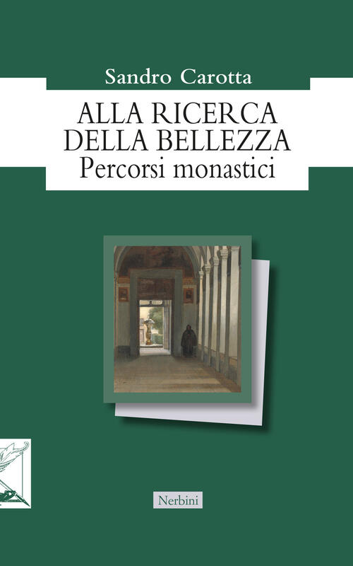 Alla Ricerca Della Bellezza. Percorsi Monastici Sandro Carotta Nerbini 2023