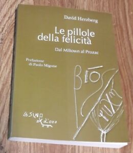 Le Pillole Della Felicità. Dal Miltown Al Prozac - Herzberg David