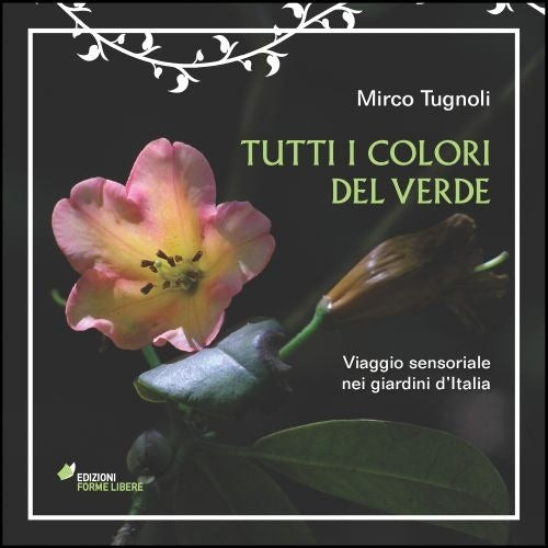 Tutti I Colori Del Verde. Viaggio Sensoriale Nei Giardini D'italia