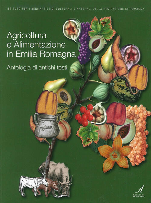 Agricoltura E Alimentazione In Emilia Romagna. Antologia Di Antichi Testi Ediz