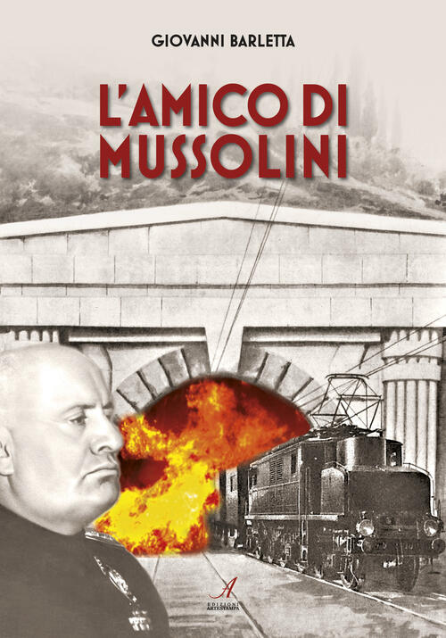 L' Amico Di Mussolini Giovanni Barletta Edizioni Artestampa 2018