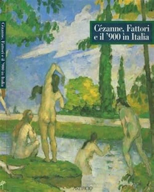 Cezanne, Fattori E Il 900 In Italia Catalogo Della Mostra Artificio 1997