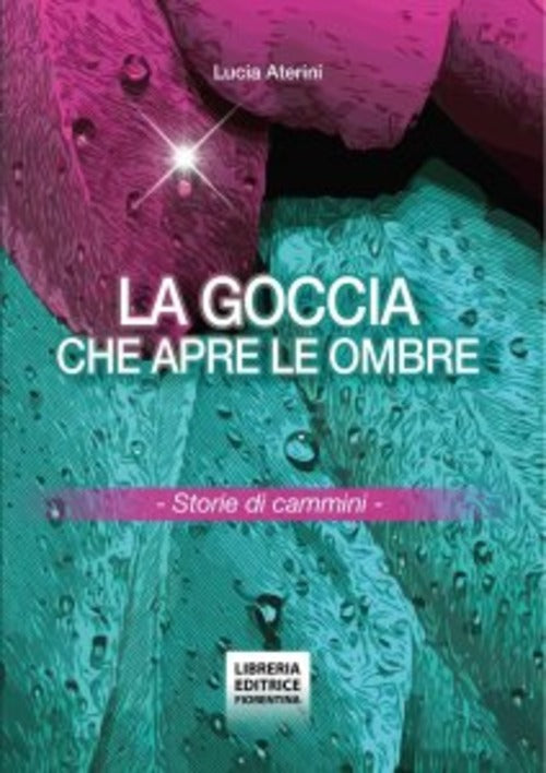 La Goccia Che Apre Le Ombre. Storie Di Cammini Lucia Aterini Libreria Editrice