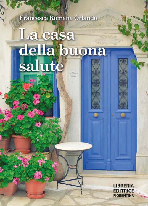 La Casa Della Buona Salute Francesca Romana Orlando Libreria Editrice Fiorenti