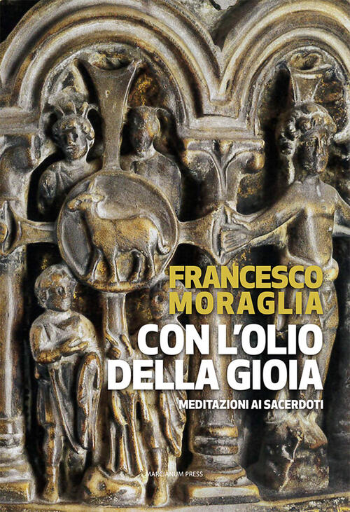 Con L'olio Della Gioia. Meditazioni Ai Sacerdoti Francesco Moraglia Marcianum