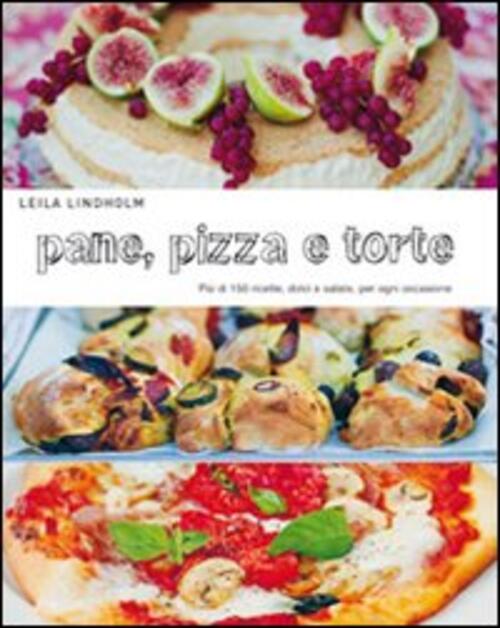 Pane, Pizza E Torte. Piu Di 150 Ricette, Dolci E Salate, Per Ogni Occasione