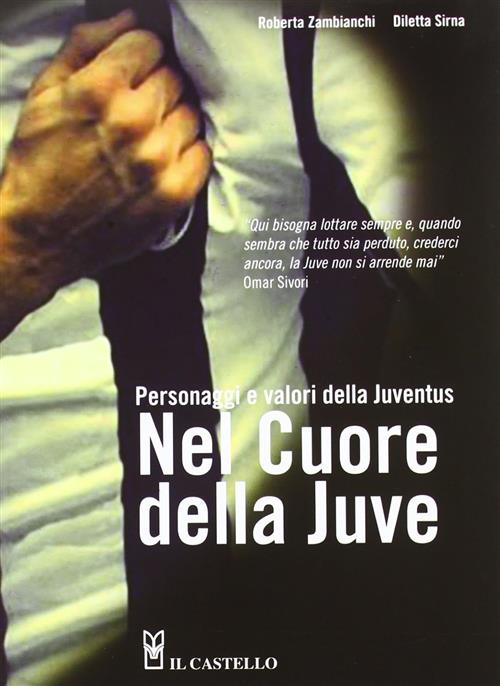 Nel Cuore Della Juve. Personaggi E Valori Della Juventus Roberta Zambianchi Il
