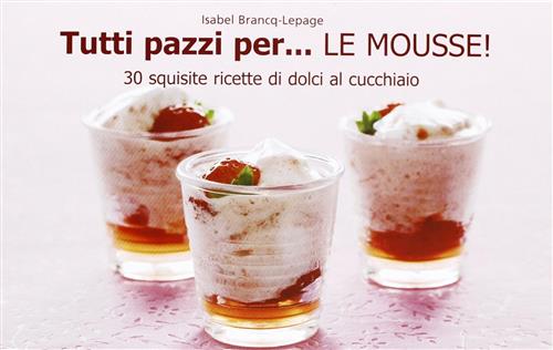 Tutti Pazzi Per... Le Mousse! Isabel Brancq-Lepage Il Castello 2013