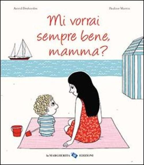 Mi Vorrai Sempre Bene, Mamma? Ediz. Illustrata Astrid Desbordes La Margherita