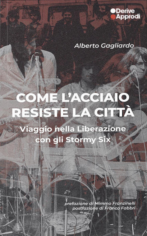 Come L'acciaio Resiste La Citta. Viaggio Nella Liberazione Con Gli Stormy Six