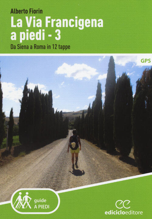La Via Francigena A Piedi. Vol. 3: Da Siena A Roma In 12 Tappe. Alberto Fiorin