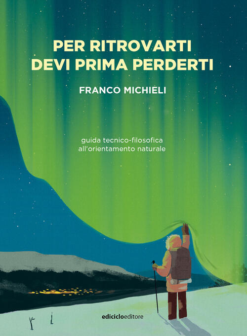 Per Ritrovarti Devi Prima Perderti. Guida Tecnico-Filosofica All'orientamento