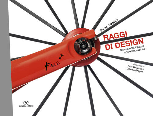 Raggi Di Design. Biciclette Tra Ingegno, Arte E Innovazione Paolo Carosini Edi