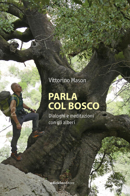Parla Col Bosco. Dialoghi E Meditazioni Con Gli Alberi Vittorino Mason Edicicl