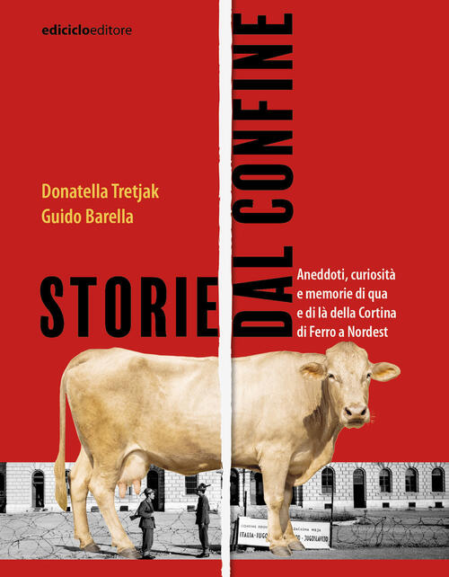 Storie Dal Confine. Aneddoti, Curiosita E Memorie Di Qua E Di La Della Cortina