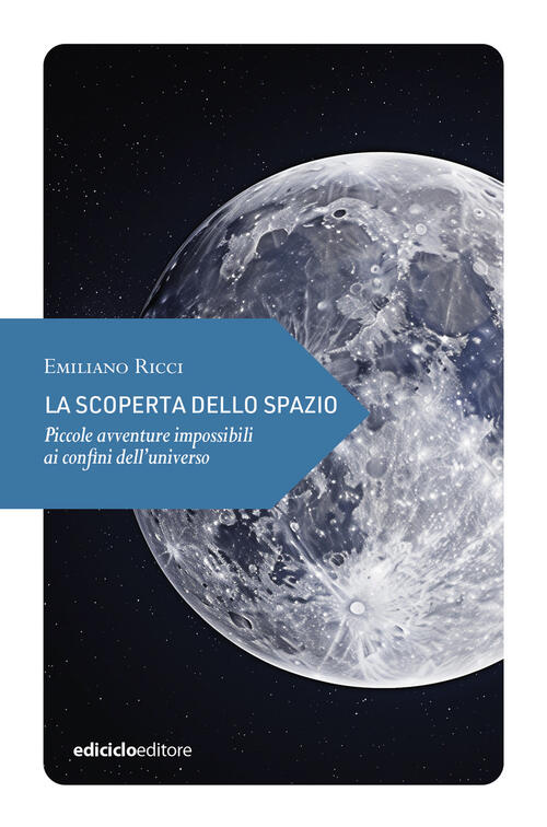 La Scoperta Dello Spazio. Piccole Avventure Impossibili Ai Confini Dell’Univer