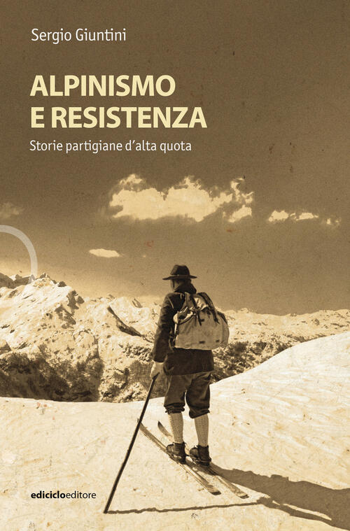 Alpinismo E Resistenza. Storie Partigiane D'alta Quota Sergio Giuntini Edicicl