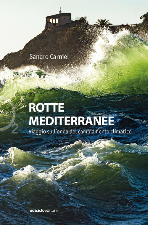 Rotte Mediterranee. Viaggio Sull'onda Del Cambiamento Climatico Sandro Carniel