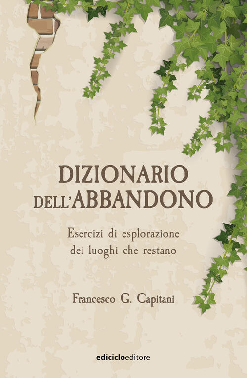 Dizionario Dell'abbandono. Esercizi Di Esplorazione Dei Luoghi Che Erestano Fr