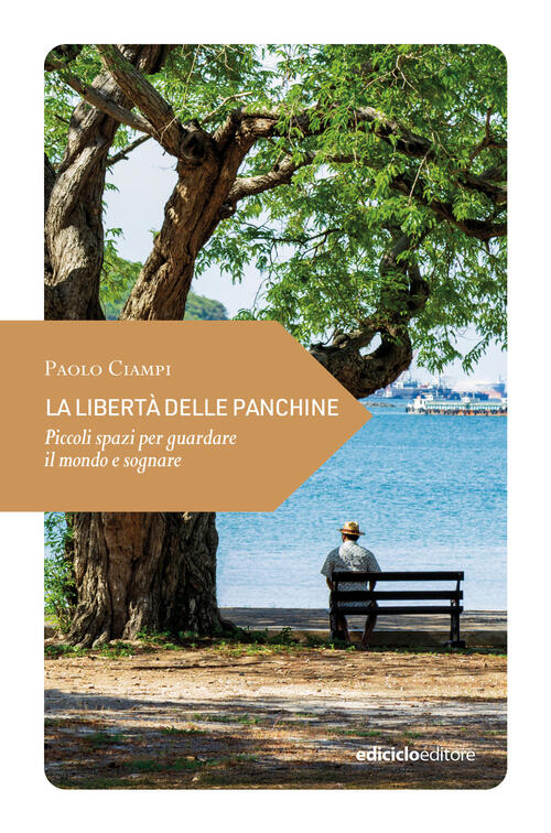 La Liberta Delle Panchine. Piccoli Spazi Per Guardare Il Mondo E Sognare Paolo