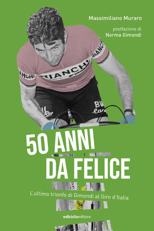 50 Anni Da Felice. L’Ultimo Trionfo Di Gimondi Al Giro D’Italia Massimiliano M