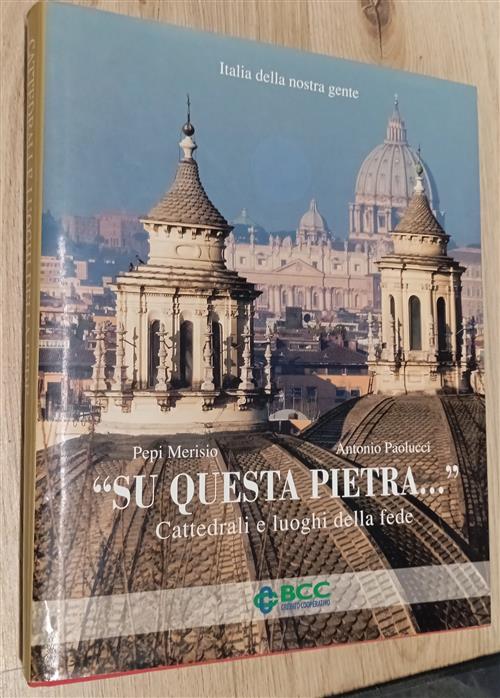 Su Questa Pietra.... Cattedrali E Luoghi Della Fede Pepi Merisio Ecra 2018