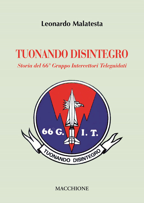 Tuonando Disintegro. Storia Del 66° Gruppo Intercettori Teleguidati Leonardo M