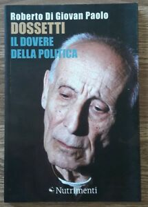 Dossetti, Il Dovere Della Politica. Perché Oggi Non Possiamo Non Dirci Dossettiani