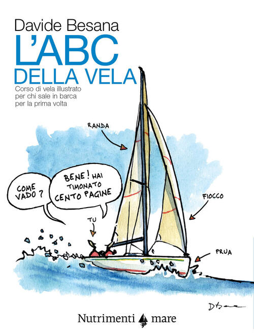 L'abc Della Vela. Corso Di Vela Illustrato Per Chi Sale In Barca Per La Prima