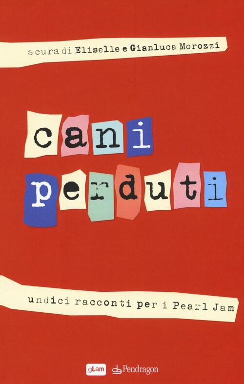 Cani Perduti. Undici Racconti Per I Pearl Jam Edizioni Pendragon 2016