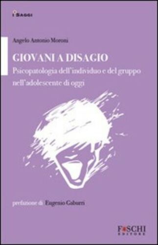 Giovani A Disagio. Psicopatologia Dell'individuo E Del Gruppo Nell'adolescente Di Oggi
