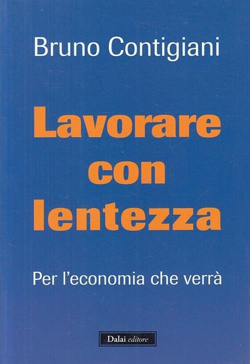Lavorare Con Lentezza. Per L'economia Che Verra