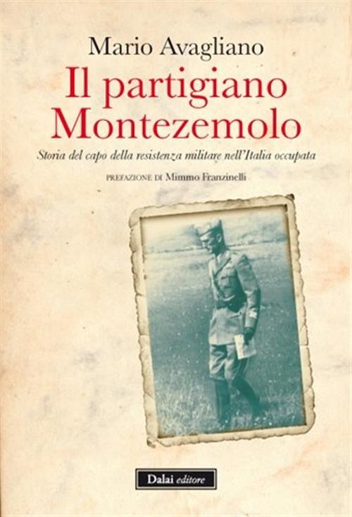 Il Partigiano Montezemolo. Storia Del Capo Della Resistenza Militare Nell'italia Occupata