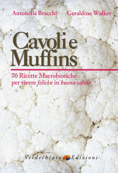 Cavoli E Muffins. 70 Ricette Macrobiotiche Per Vivere Felici E In Buona Salute