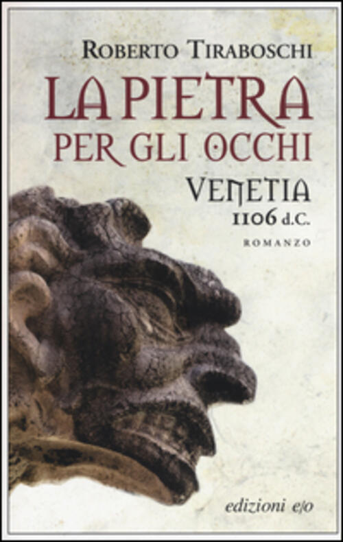 La Pietra Per Gli Occhi. Venetia 1106 D. C. Roberto Tiraboschi E/O 2015