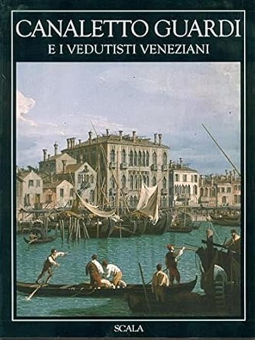 Canaletto Guardi E I Vedutisti Veneziani Filippo Pedrocco Scala Group 2012