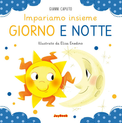 Giorno E Notte. Impariamo Insieme Gianni Caputo Joybook 2024