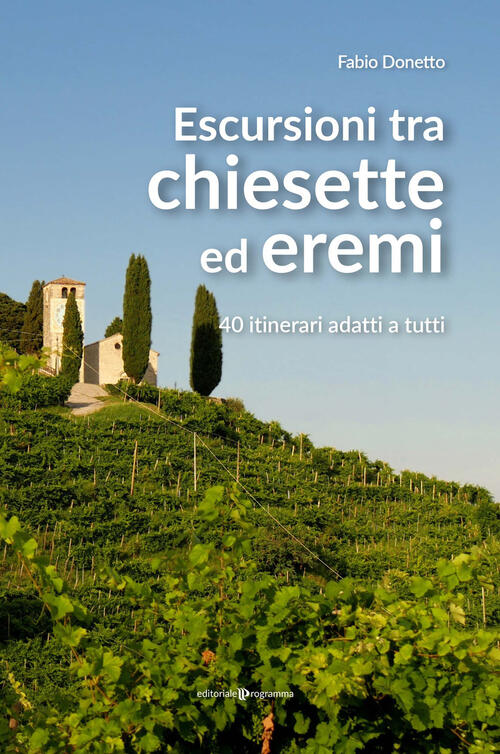 Escursioni Tra Chiesette Ed Eremi. 40 Itinerari Adatti A Tutti Fabio Donetto E