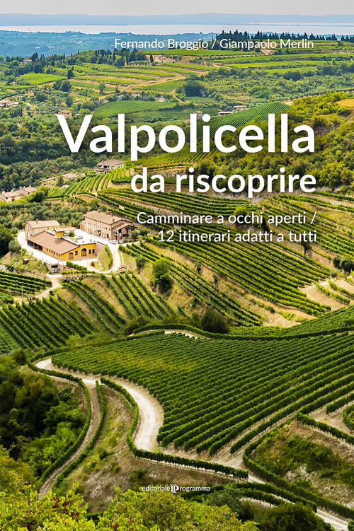 Valpolicella Da Riscoprire. Camminare A Occhi Aperti. 12 Itinerari Adatti A Tu