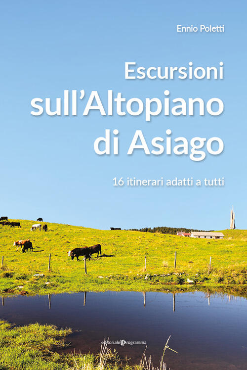 Escursioni Sull'altopiano Di Asiago. 16 Itinerari Adatti A Tutti Ennio Poletti