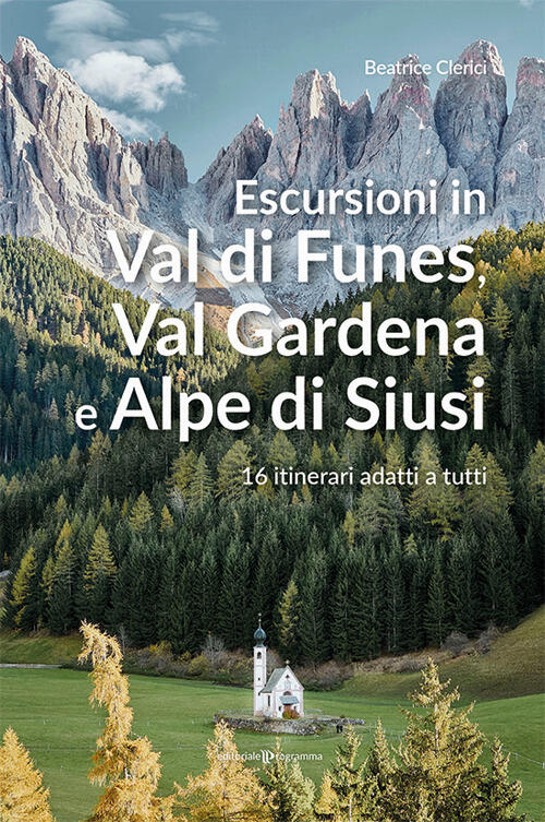 Escursioni In Val Di Funes, Val Gardena E Alpe Di Siusi. 16 Itinerari Adatti A