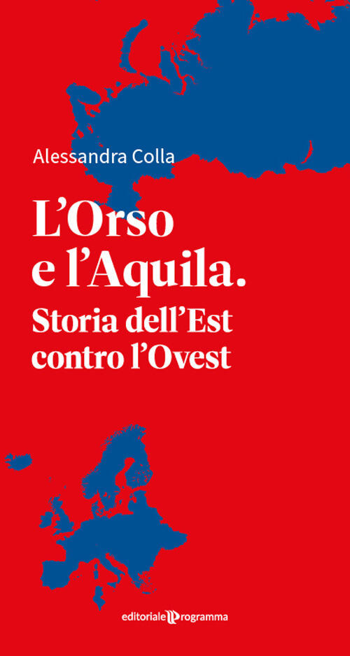 L' Orso E L'aquila. Storia Dell'est Contro L'ovest Alessandra Colla Editoriale