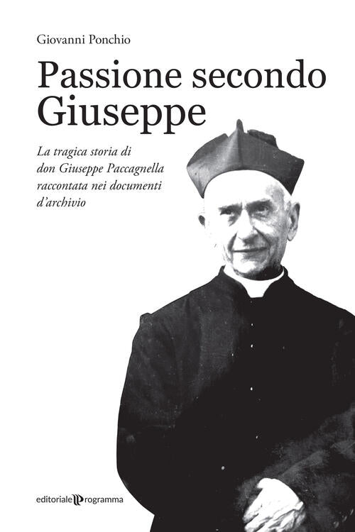 Passione Secondo Giuseppe. La Tragica Storia Di Don Giuseppe Paccagnella Racco